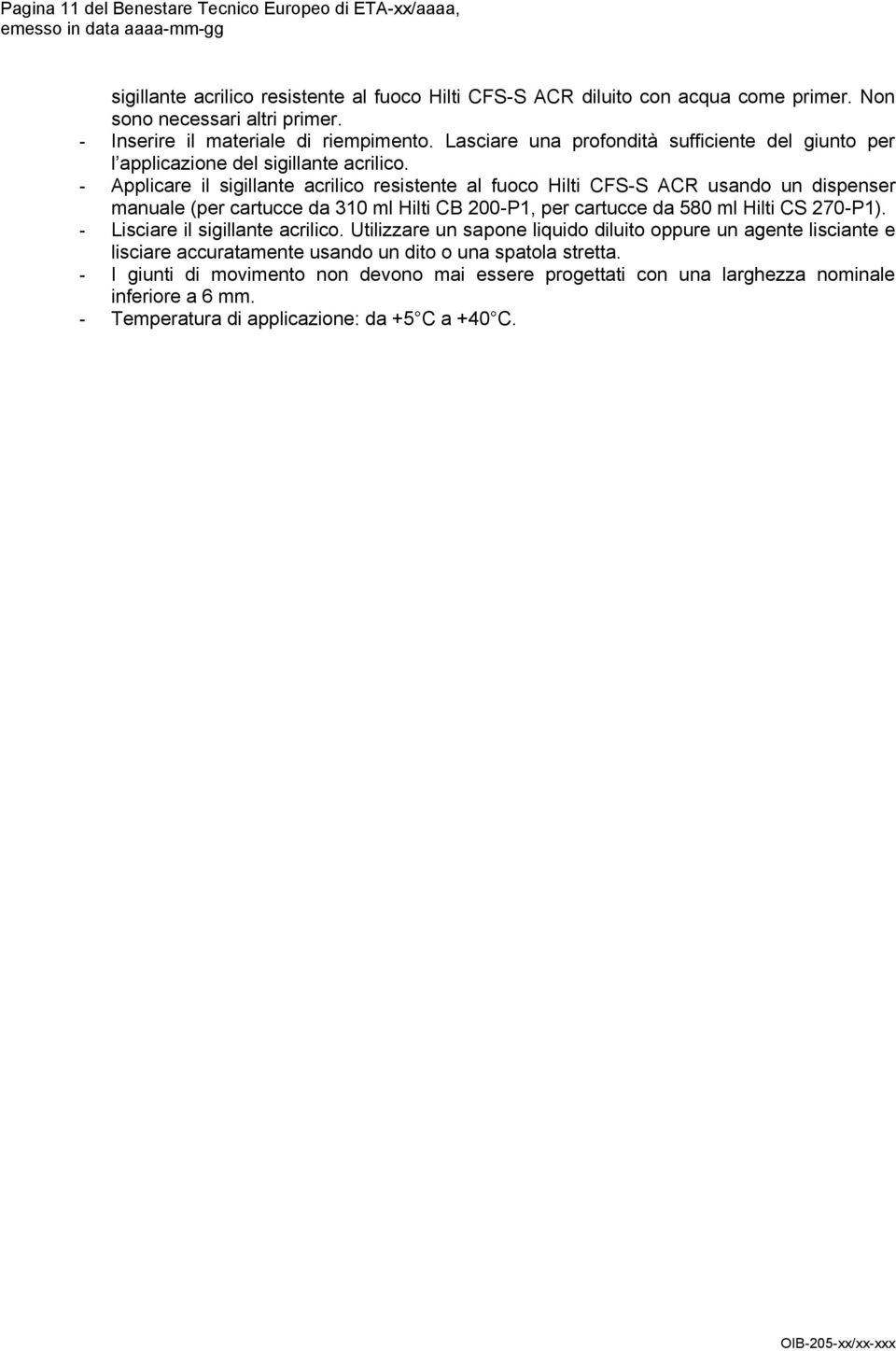 - Applicare il sigillante acrilico resistente al fuoco Hilti CFS-S ACR usando un dispenser manuale (per cartucce da 310 ml Hilti CB 200-P1, per cartucce da 580 ml Hilti CS 270-P1).