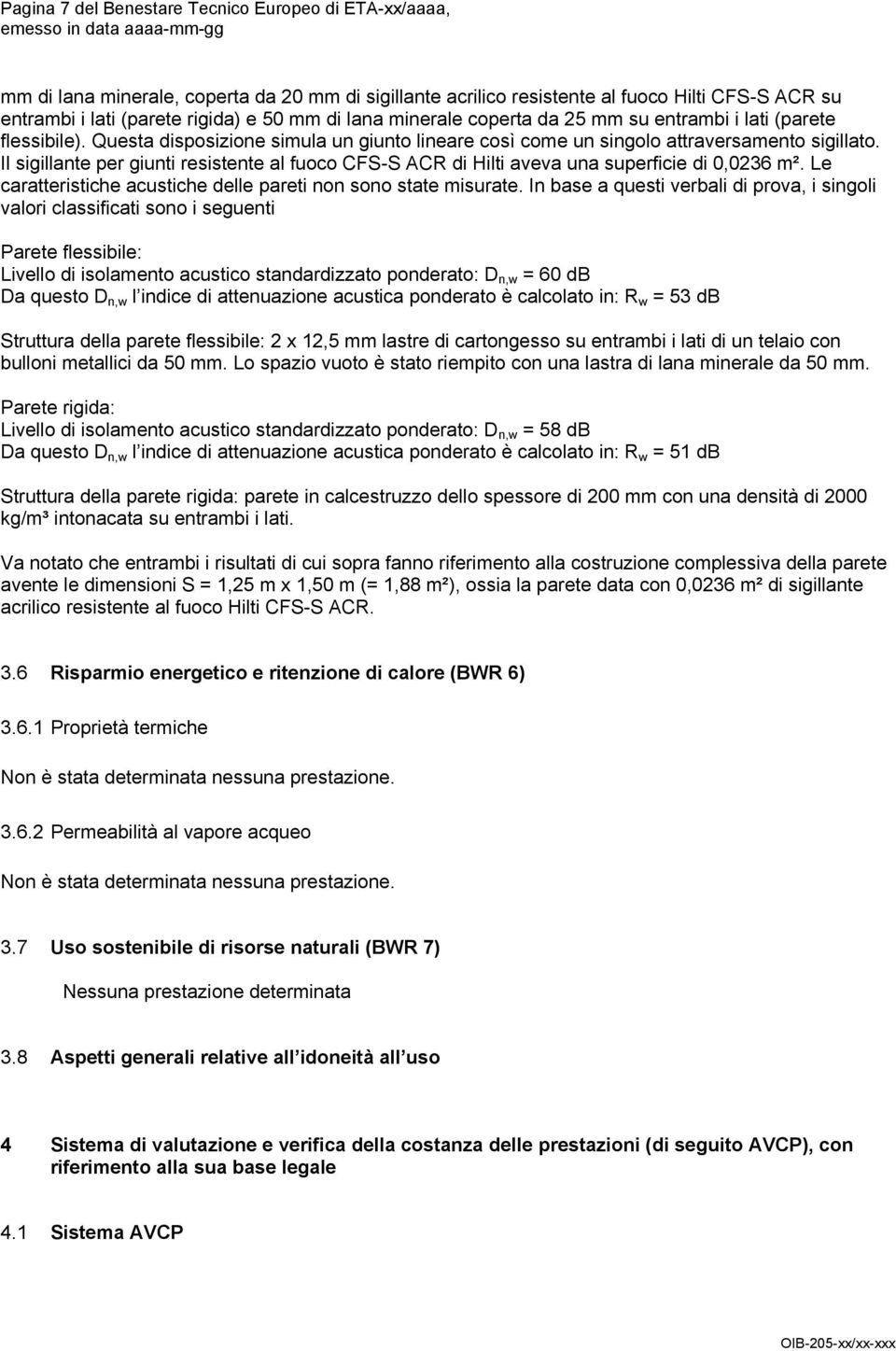 Il sigillante per giunti resistente al fuoco CFS-S ACR di Hilti aveva una superficie di 0,0236 m². Le caratteristiche acustiche delle pareti non sono state misurate.