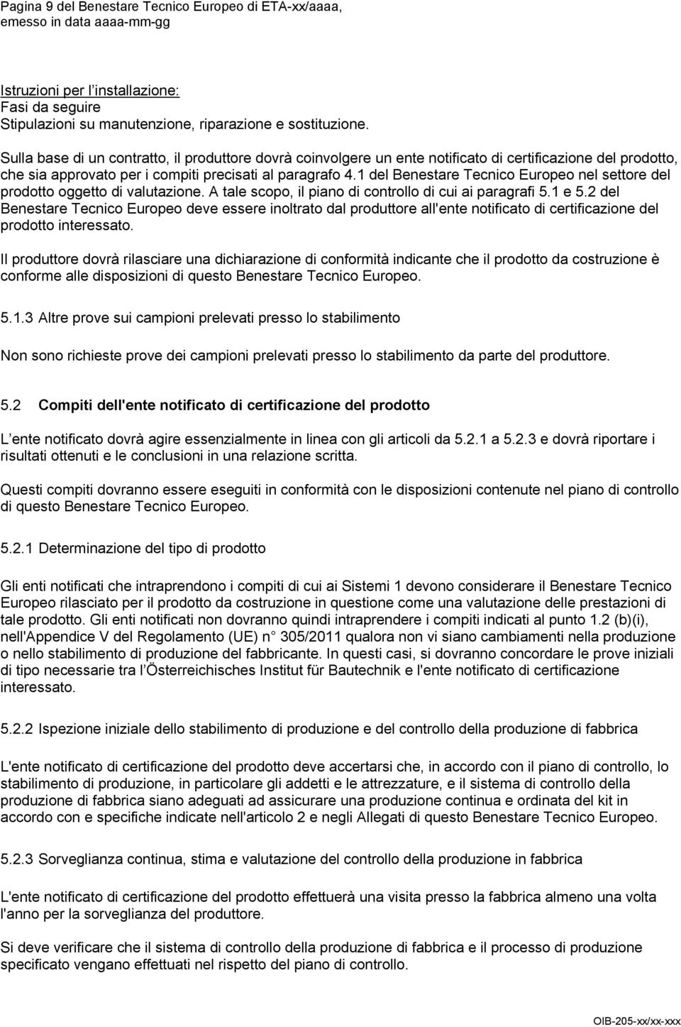 1 del Benestare Tecnico Europeo nel settore del prodotto oggetto di valutazione. A tale scopo, il piano di controllo di cui ai paragrafi 5.1 e 5.