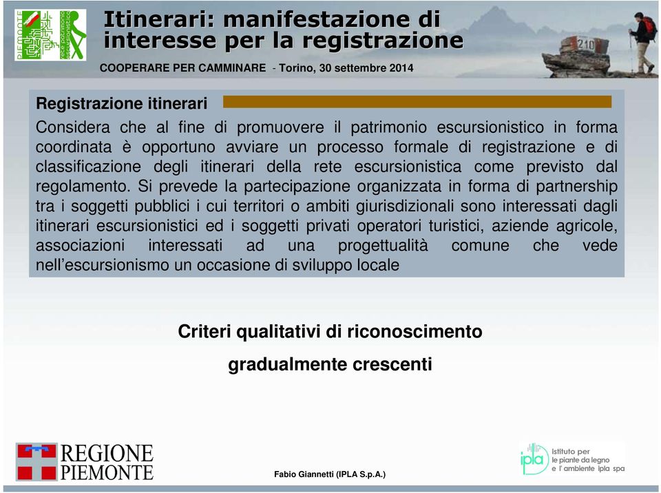 Si prevede la partecipazione organizzata in forma di partnership tra i soggetti pubblici i cui territori o ambiti giurisdizionali sono interessati dagli itinerari escursionistici ed i