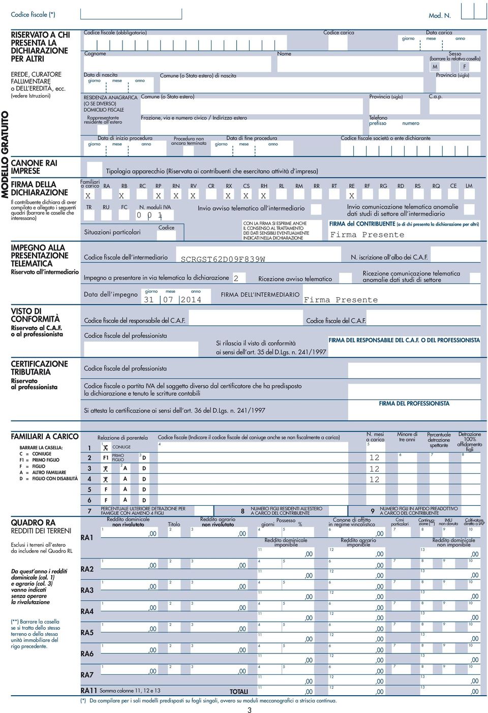 PRESENTAZIONE TELEMATICA Riservato all intermediario fiscale (obbligatorio) Cognome Data di nascita giorno mese anno RESIDENZA ANAGRAFICA (O SE DIVERSO) DOMICILIO FISCALE Rappresentante residente all