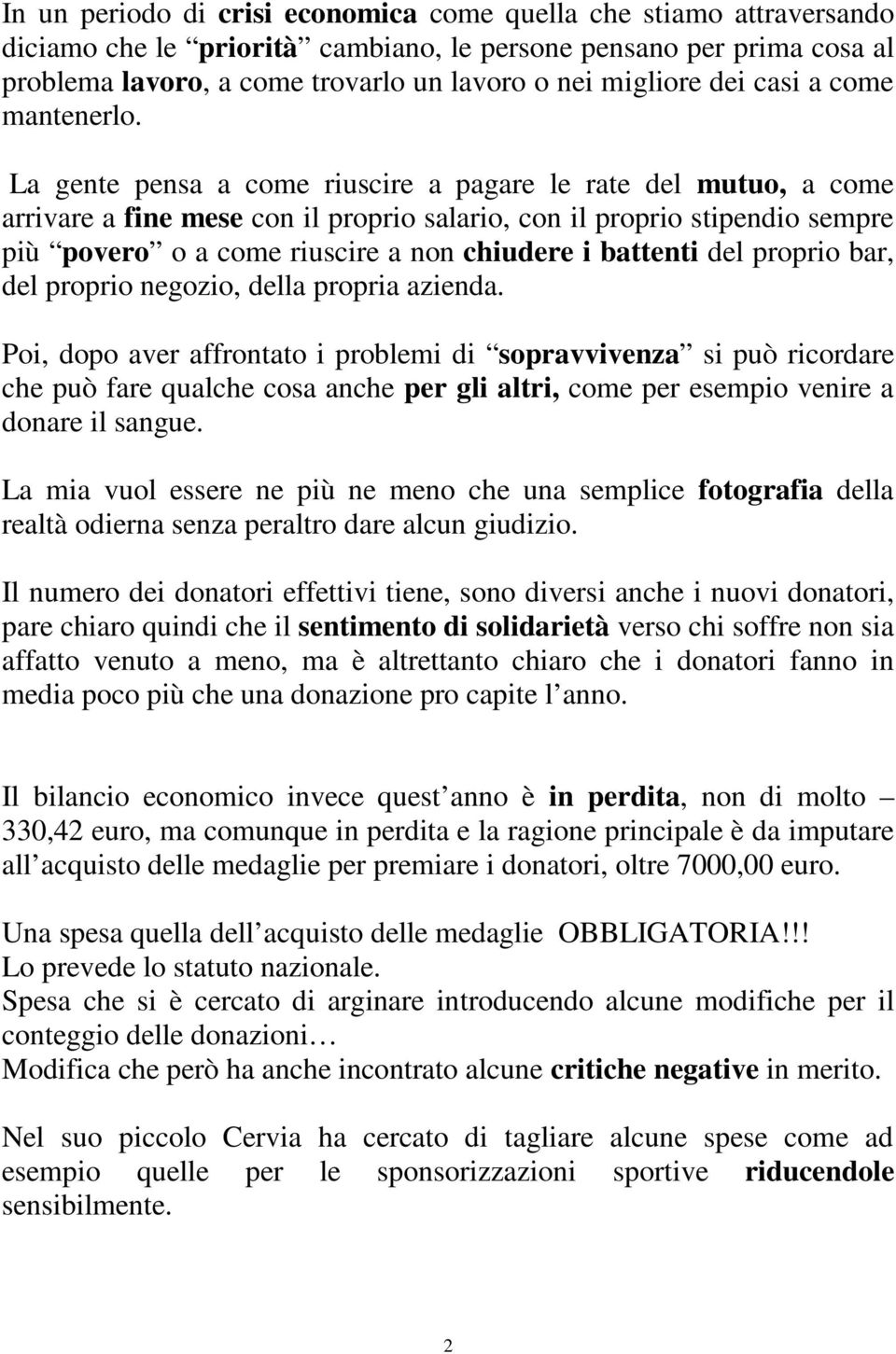 La gente pensa a come riuscire a pagare le rate del mutuo, a come arrivare a fine mese con il proprio salario, con il proprio stipendio sempre più povero o a come riuscire a non chiudere i battenti