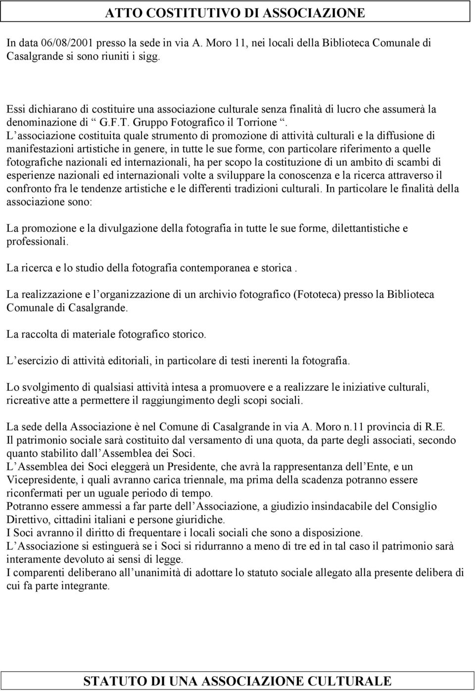 L associazione costituita quale strumento di promozione di attività culturali e la diffusione di manifestazioni artistiche in genere, in tutte le sue forme, con particolare riferimento a quelle