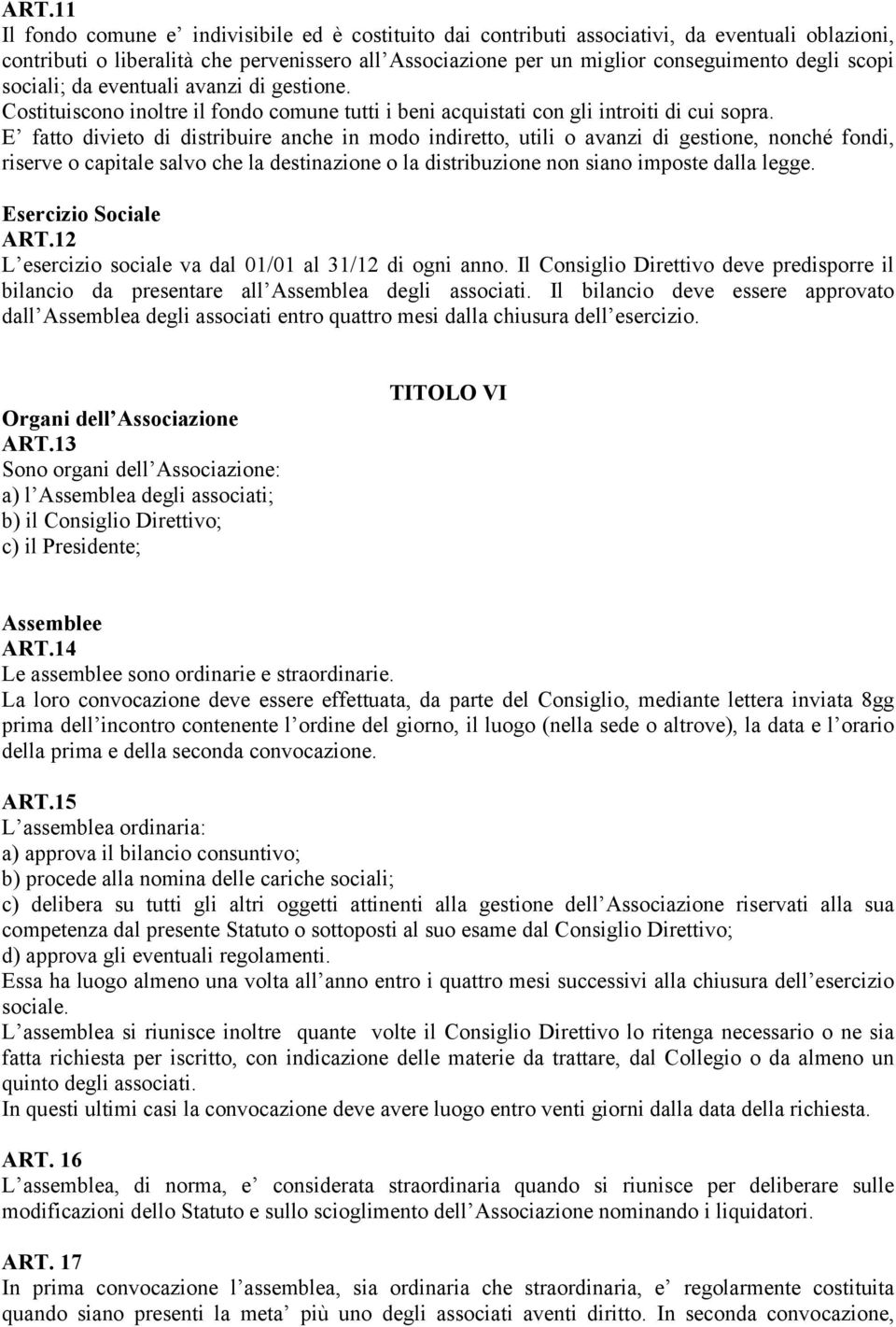 E fatto divieto di distribuire anche in modo indiretto, utili o avanzi di gestione, nonché fondi, riserve o capitale salvo che la destinazione o la distribuzione non siano imposte dalla legge.