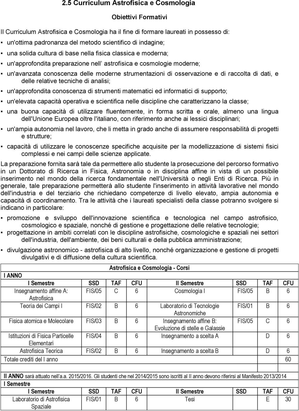 osservazione e di raccolta di dati, e delle relative tecniche di analisi; un'approfondita conoscenza di strumenti matematici ed informatici di supporto; un'elevata capacità operativa e scientifica