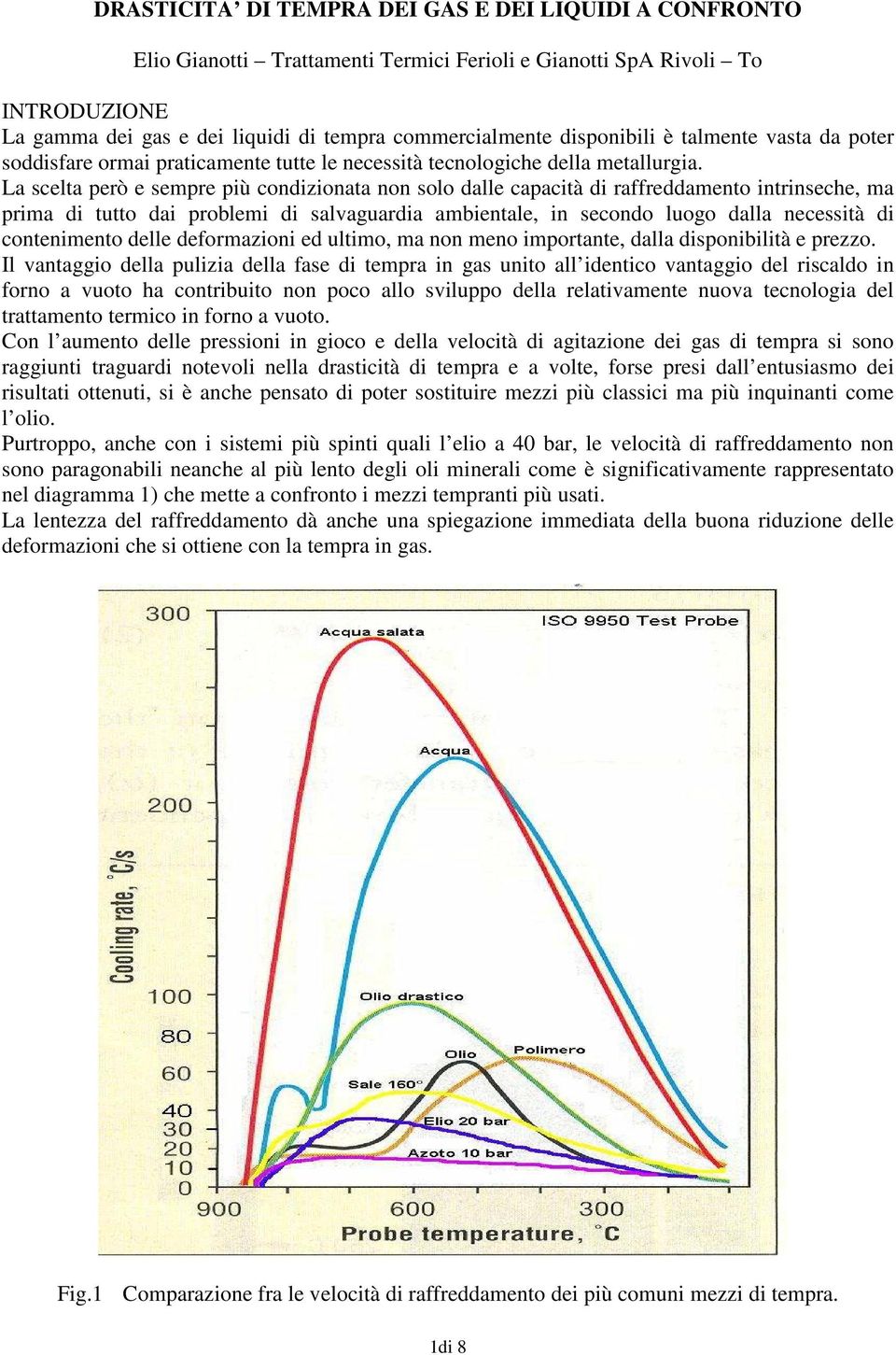 La scelta però e sempre più condizionata non solo dalle capacità di raffreddamento intrinseche, ma prima di tutto dai problemi di salvaguardia ambientale, in secondo luogo dalla necessità di