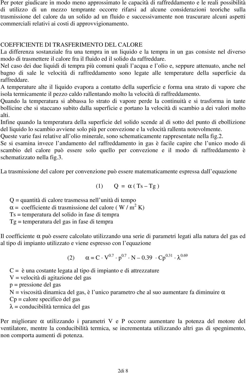 COEFFICIENTE DI TRASFERIMENTO DEL CALORE La differenza sostanziale fra una tempra in un liquido e la tempra in un gas consiste nel diverso modo di trasmettere il calore fra il fluido ed il solido da