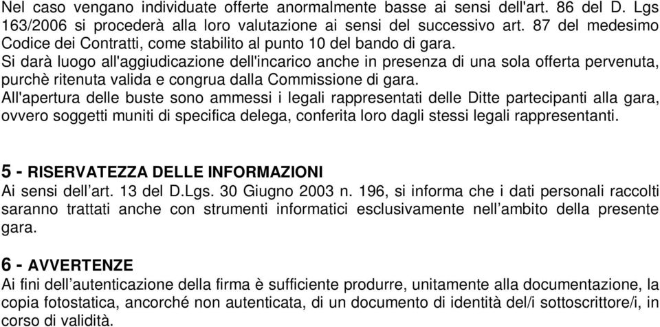 Si darà luogo all'aggiudicazione dell'incarico anche in presenza di una sola offerta pervenuta, purchè ritenuta valida e congrua dalla Commissione di gara.