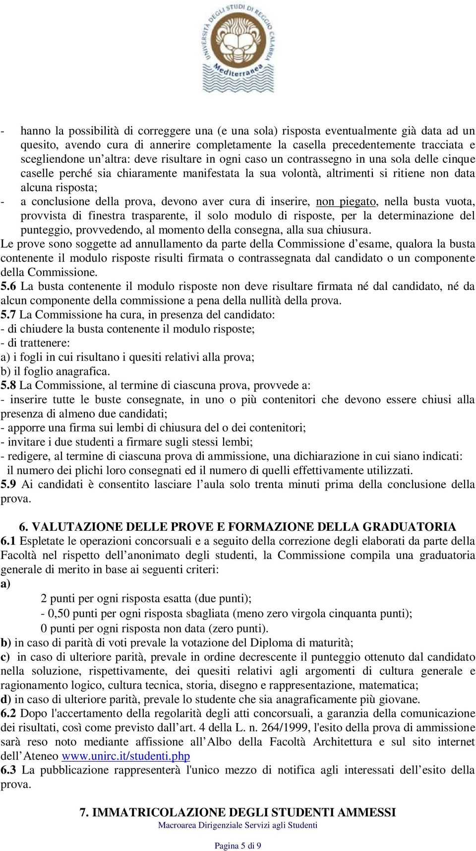 della prova, devono aver cura di inserire, non piegato, nella busta vuota, provvista di finestra trasparente, il solo modulo di risposte, per la determinazione del punteggio, provvedendo, al momento