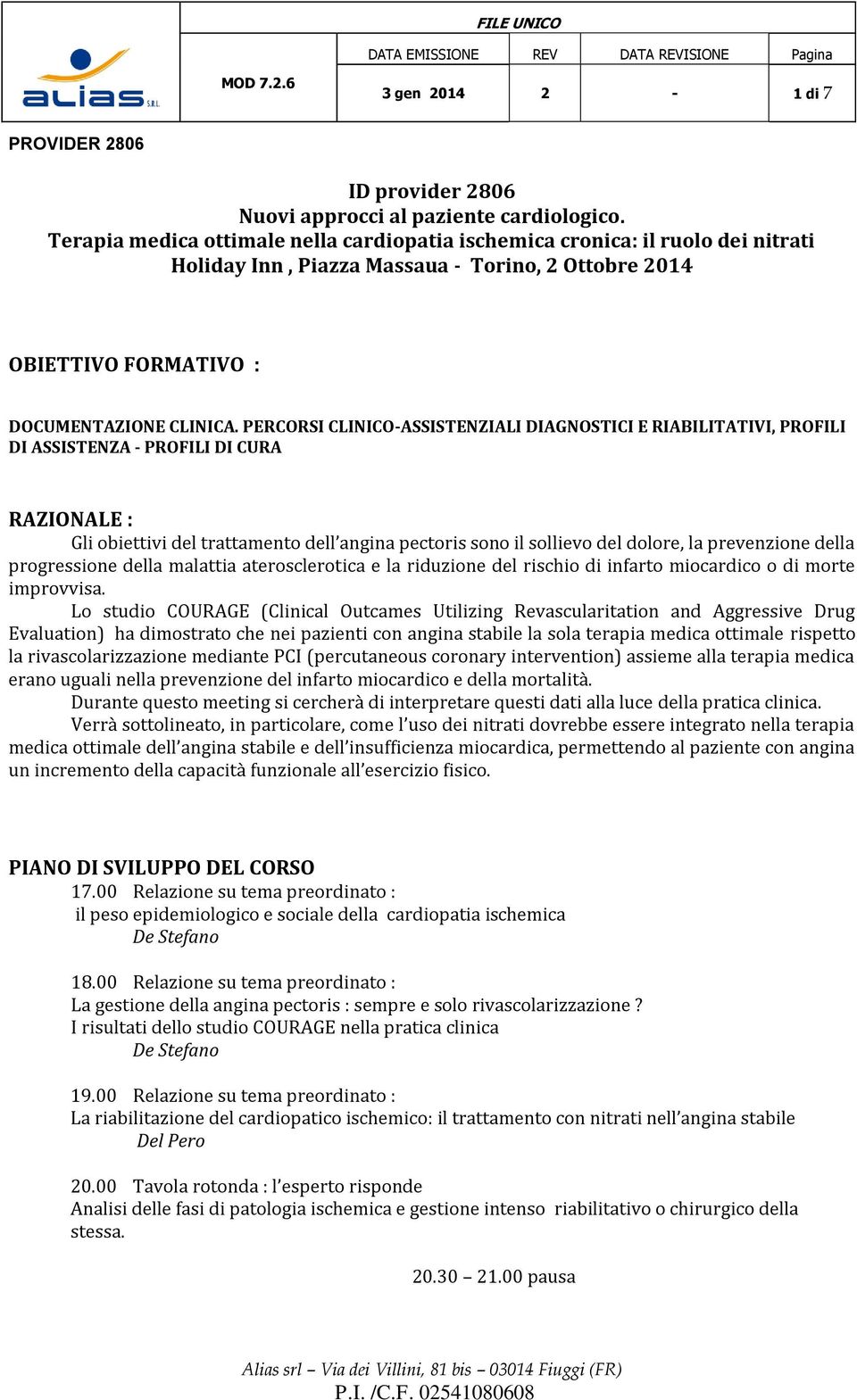 PERCORSI CLINICO-ASSISTENZIALI DIAGNOSTICI E RIABILITATIVI, PROFILI DI ASSISTENZA - PROFILI DI CURA RAZIONALE : Gli biettivi del trattament dell angina pectris sn il slliev del dlre, la prevenzine