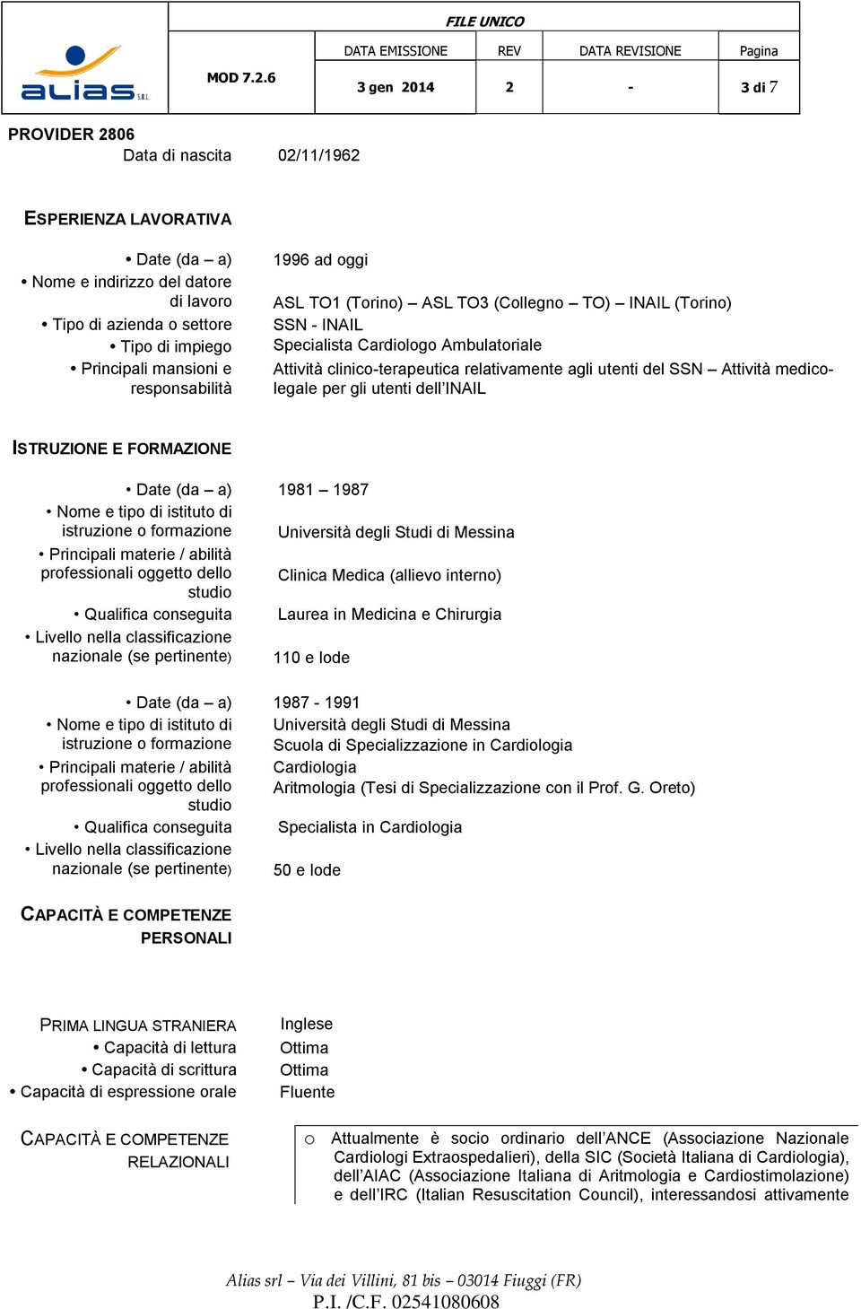 INAIL ISTRUZIONE E FORMAZIONE Date (da a) 1981 1987 Nme e tip di istitut di istruzine frmazine Università degli Studi di Messina Principali materie / abilità prfessinali ggett dell Clinica Medica