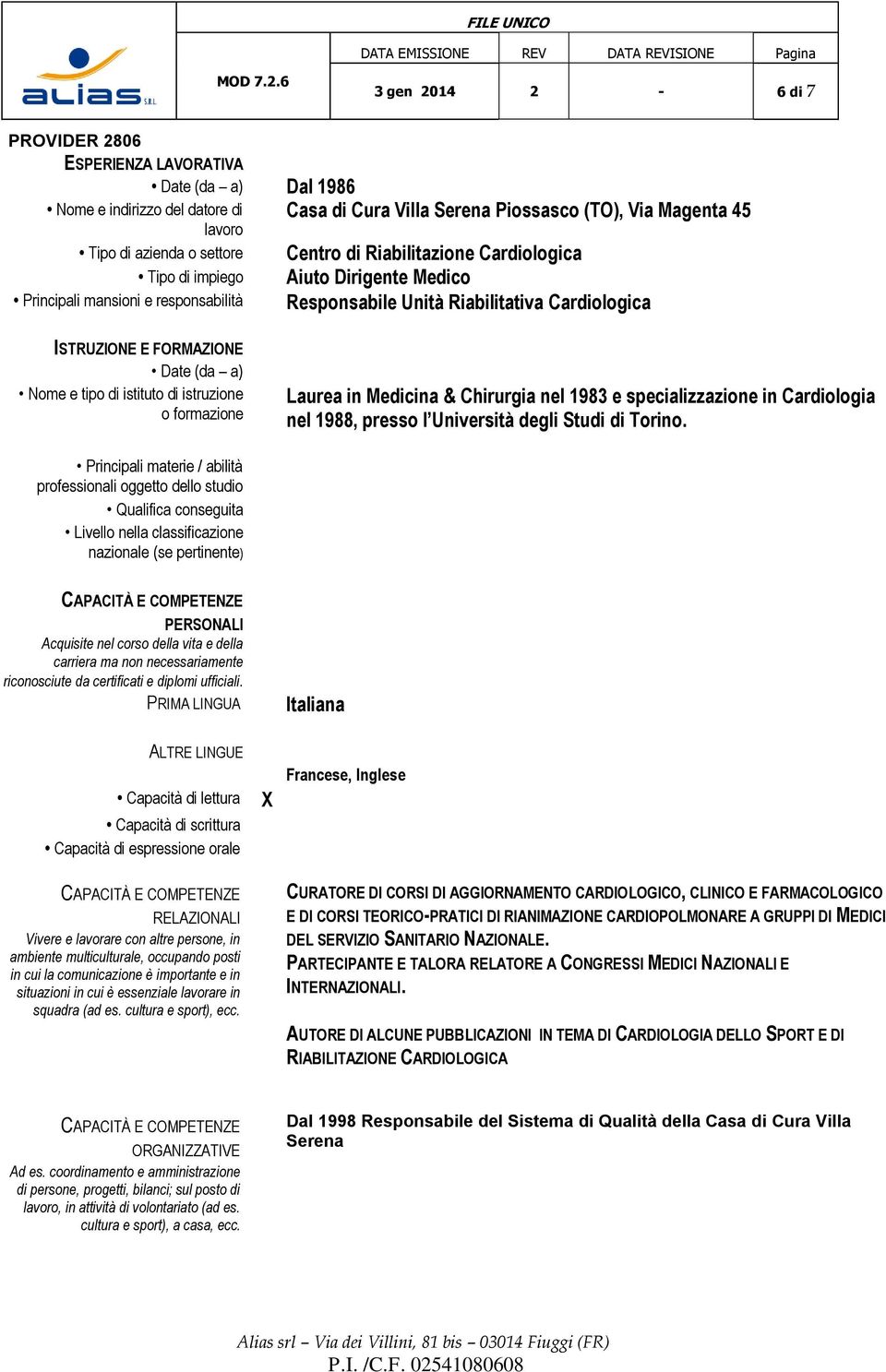 frmazine Laurea in Medicina & Chirurgia nel 1983 e specializzazine in Cardilgia nel 1988, press l Università degli Studi di Trin.