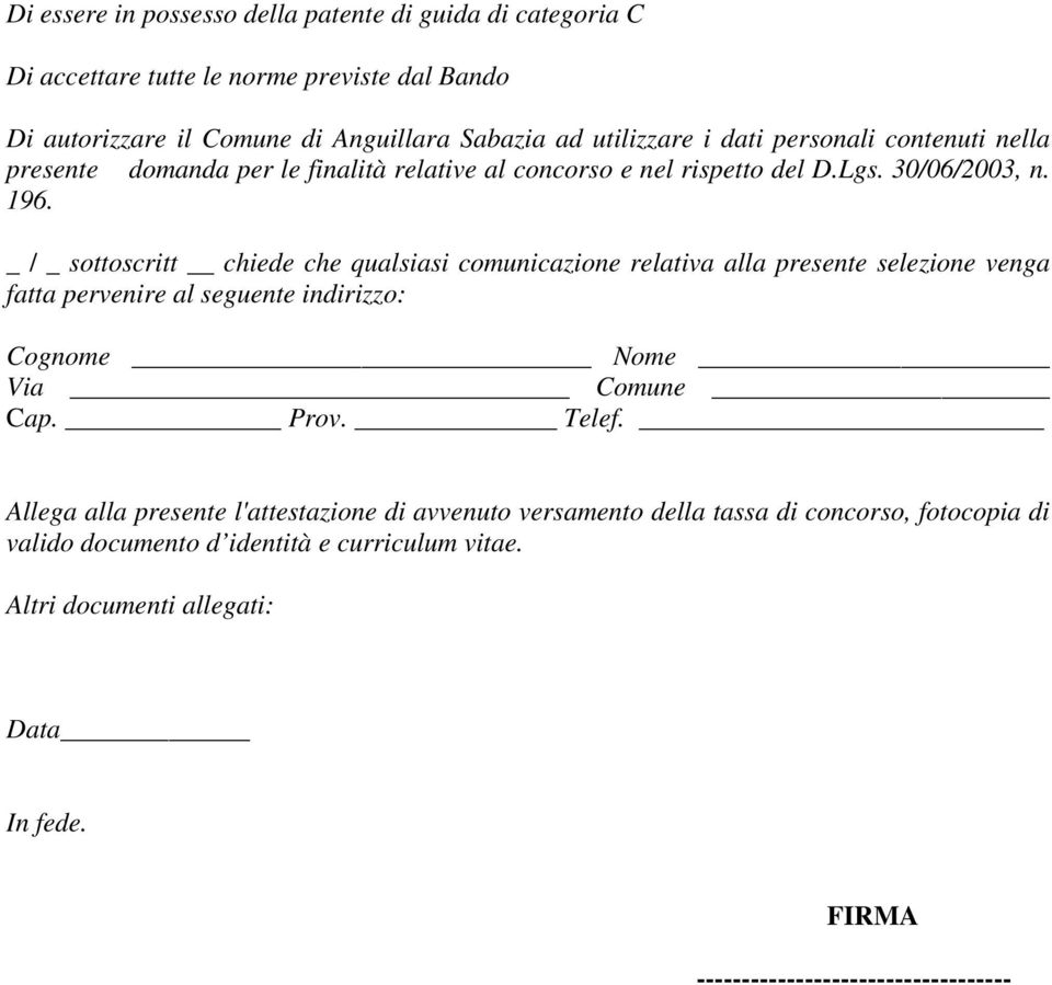 _ / _ sottoscritt chiede che qualsiasi comunicazione relativa alla presente selezione venga fatta pervenire al seguente indirizzo: Cognome Nome Via Comune Cap. Prov. Telef.