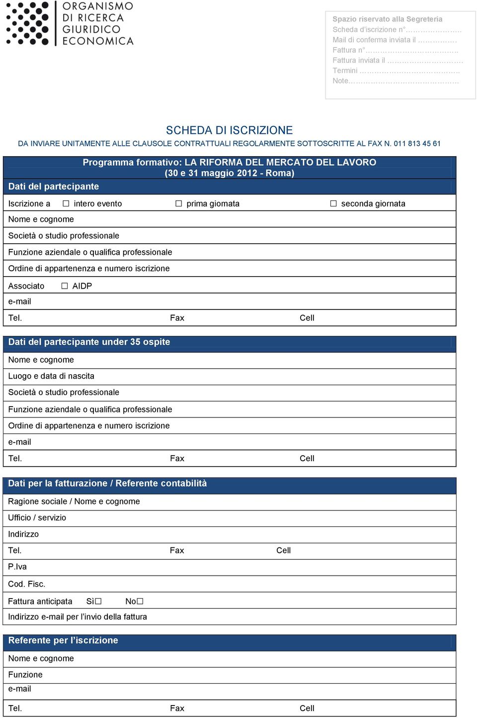 011 813 45 61 Dati del partecipante Programma formativo: LA RIFORMA DEL MERCATO DEL LAVORO (30 e 31 maggio 2012 - Roma) Iscrizione a intero evento prima giornata seconda giornata Nome e cognome