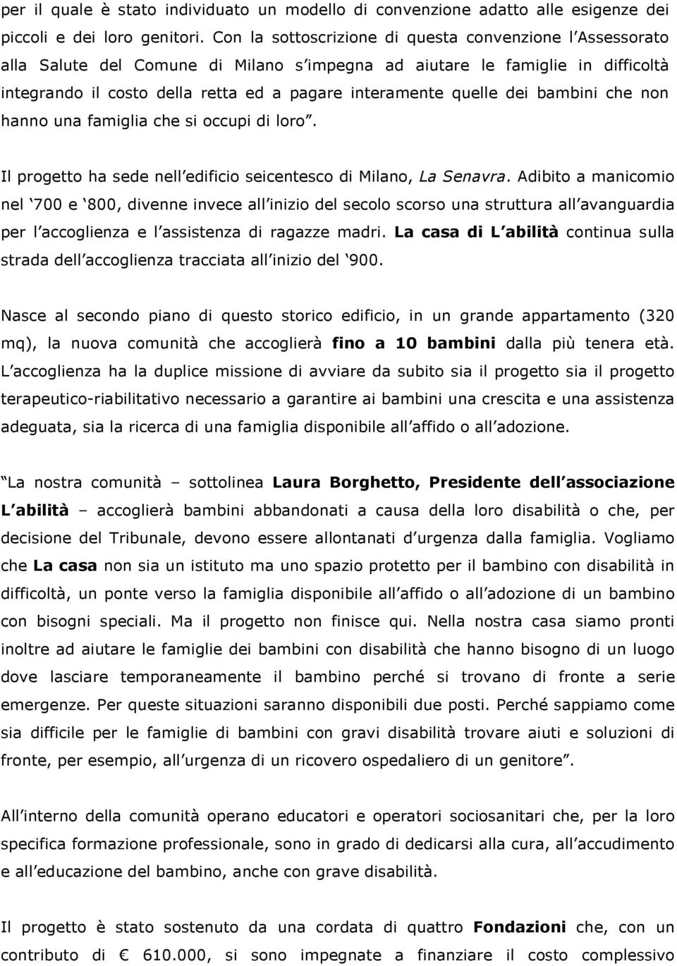 quelle dei bambini che non hanno una famiglia che si occupi di loro. Il progetto ha sede nell edificio seicentesco di Milano, La Senavra.