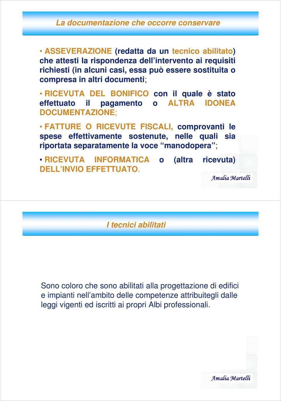 comprovanti le spese effettivamente sostenute, nelle quali sia riportata separatamente la voce manodopera ; RICEVUTA INFORMATICA o (altra ricevuta) DELL INVIO EFFETTUATO.