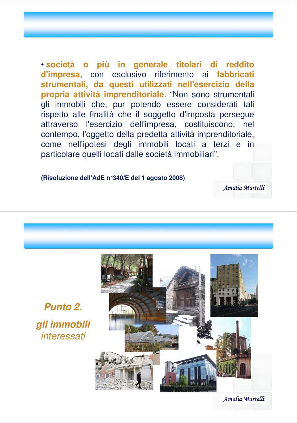 Non sono strumentali gli immobili che, pur potendo essere considerati tali rispetto alle finalità che il soggetto d'imposta persegue attraverso l'esercizio