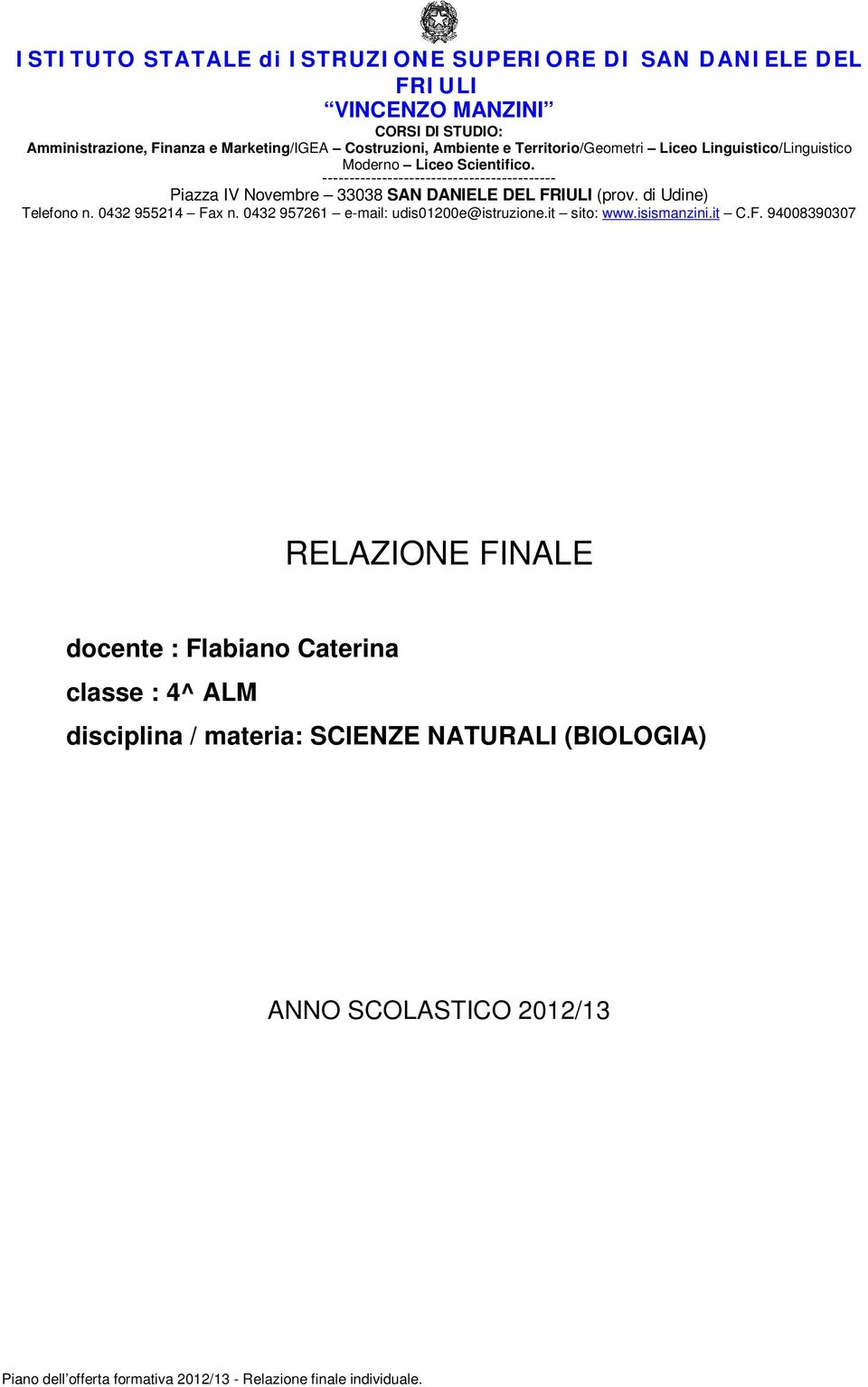 ------------------------------------------- Piazza IV Novembre 33038 SAN DANIELE DEL FRIULI (prov. di Udine) Telefono n. 0432 955214 Fax n.