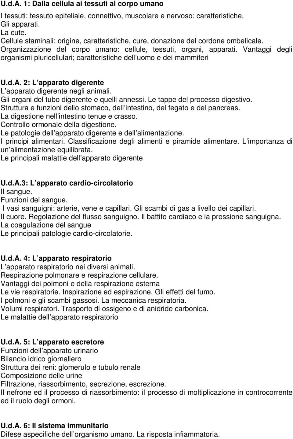 Vantaggi degli organismi pluricellulari; caratteristiche dell uomo e dei mammiferi U.d.A. 2: L apparato digerente L apparato digerente negli animali. Gli organi del tubo digerente e quelli annessi.