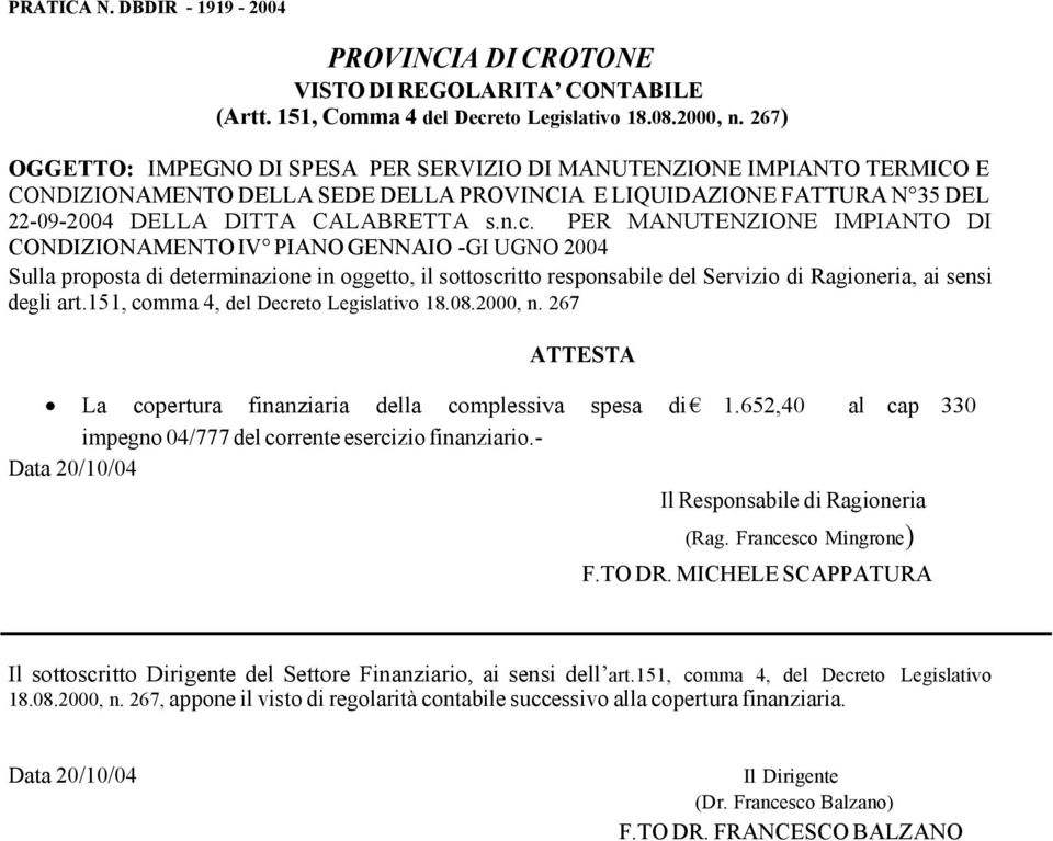 151, comma 4, del Decreto Legislativo 18.08.2000, n. 267 ATTESTA La copertura finanziaria della complessiva spesa di 1.652,40 al cap 330 impegno 04/777 del corrente esercizio finanziario.