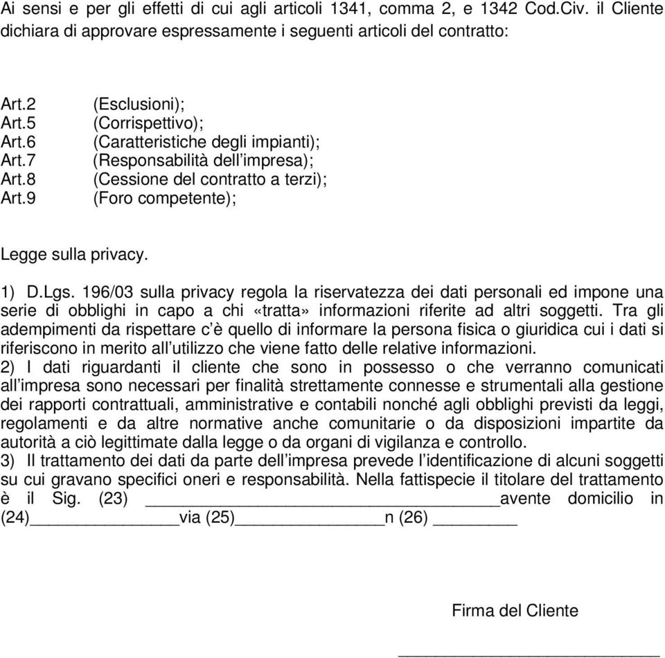 196/03 sulla privacy regola la riservatezza dei dati personali ed impone una serie di obblighi in capo a chi «tratta» informazioni riferite ad altri soggetti.