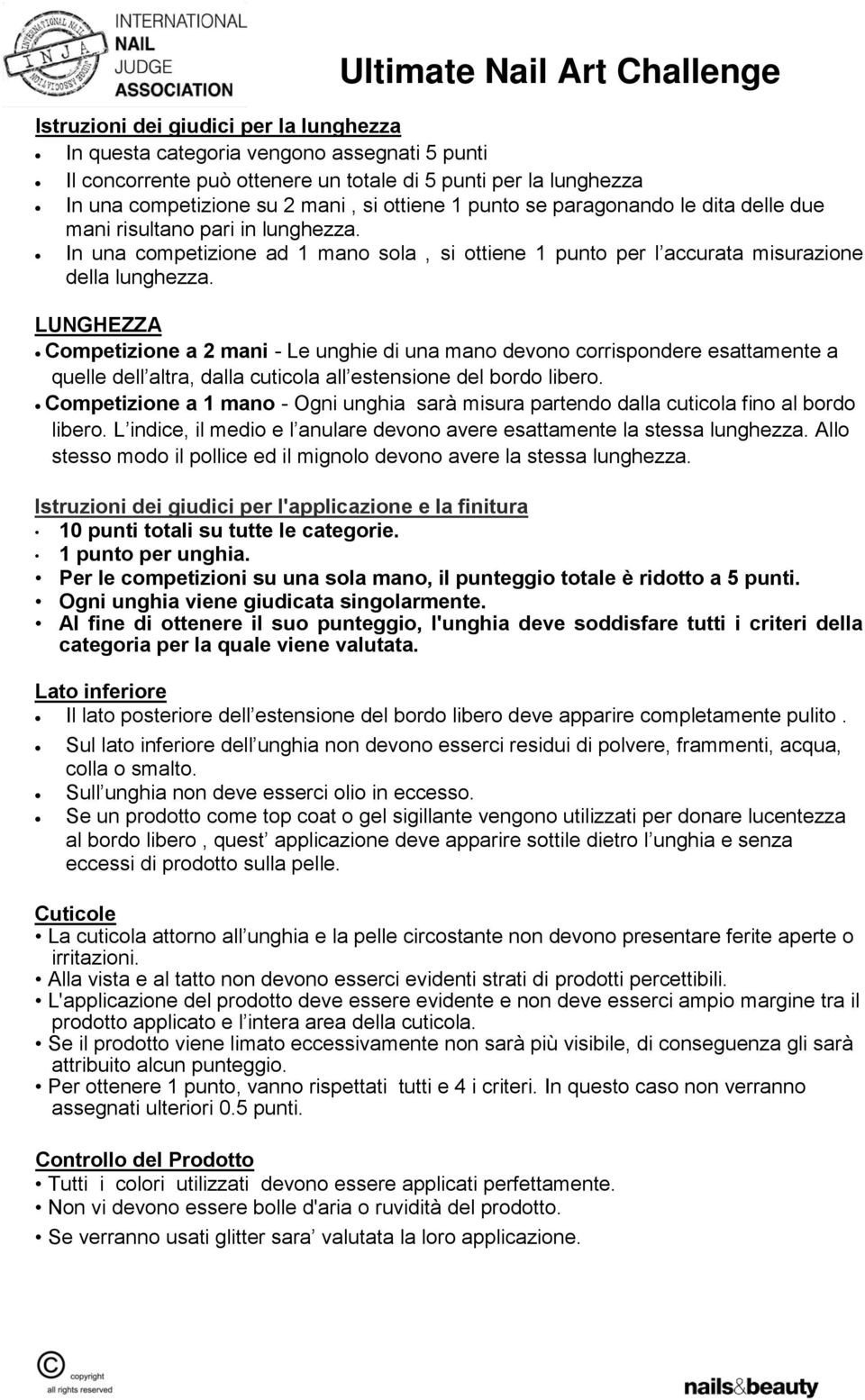 LUNGHEZZA Competizione a 2 mani - Le unghie di una mano devono corrispondere esattamente a quelle dell altra, dalla cuticola all estensione del bordo libero.