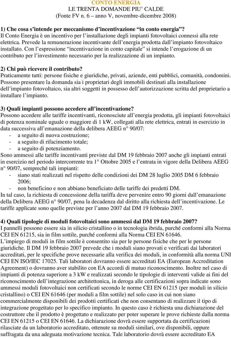 Prevede la remunerazione incentivante dell energia prodotta dall impianto fotovoltaico installato.