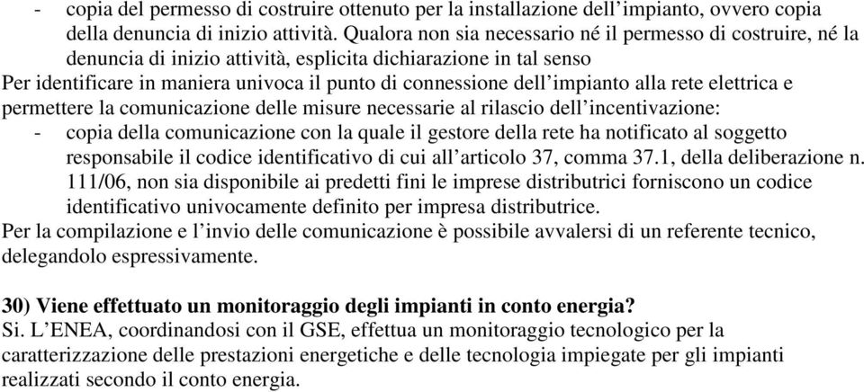 impianto alla rete elettrica e permettere la comunicazione delle misure necessarie al rilascio dell incentivazione: - copia della comunicazione con la quale il gestore della rete ha notificato al