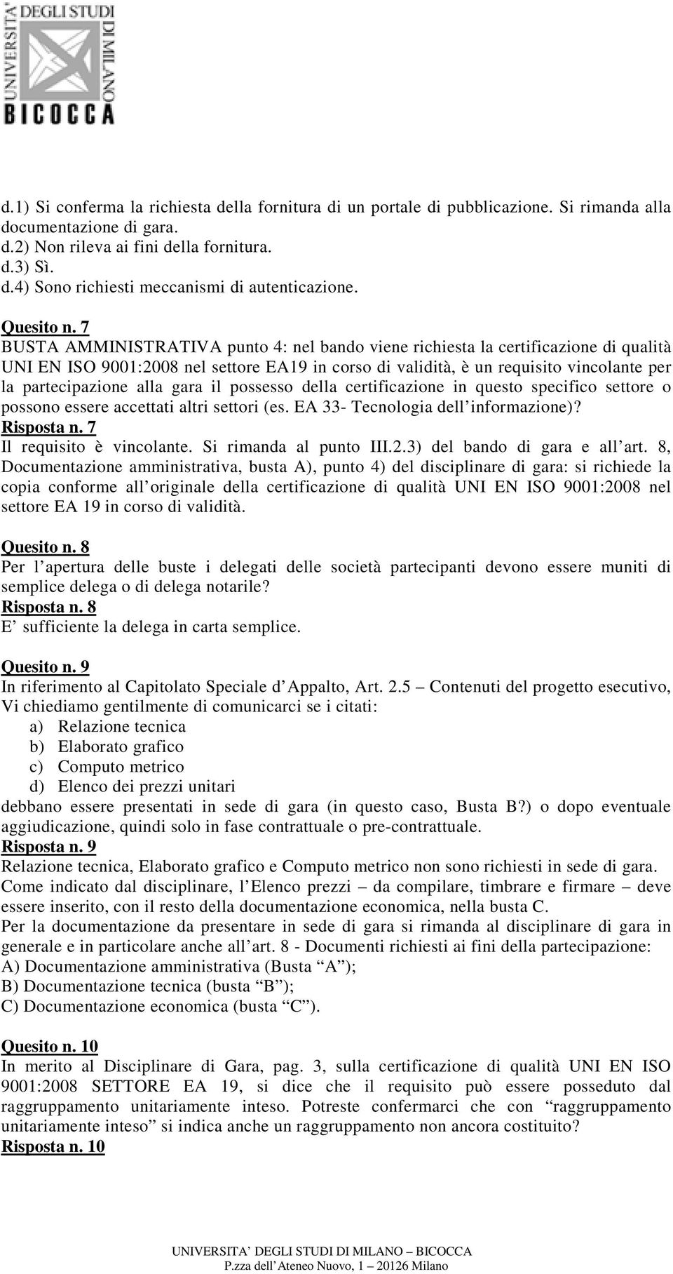 7 BUSTA AMMINISTRATIVA punto 4: nel bando viene richiesta la certificazione di qualità UNI EN ISO 9001:2008 nel settore EA19 in corso di validità, è un requisito vincolante per la partecipazione alla