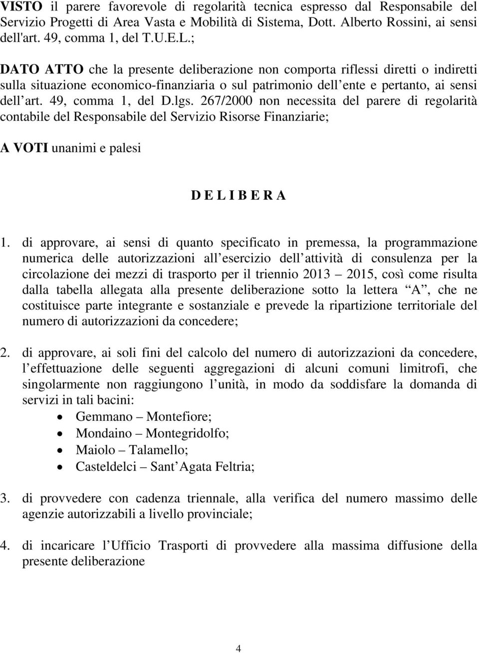 49, comma 1, del D.lgs. 267/2000 non necessita del parere di regolarità contabile del Responsabile del Servizio Risorse Finanziarie; A VOTI unanimi e palesi D E L I B E R A 1.