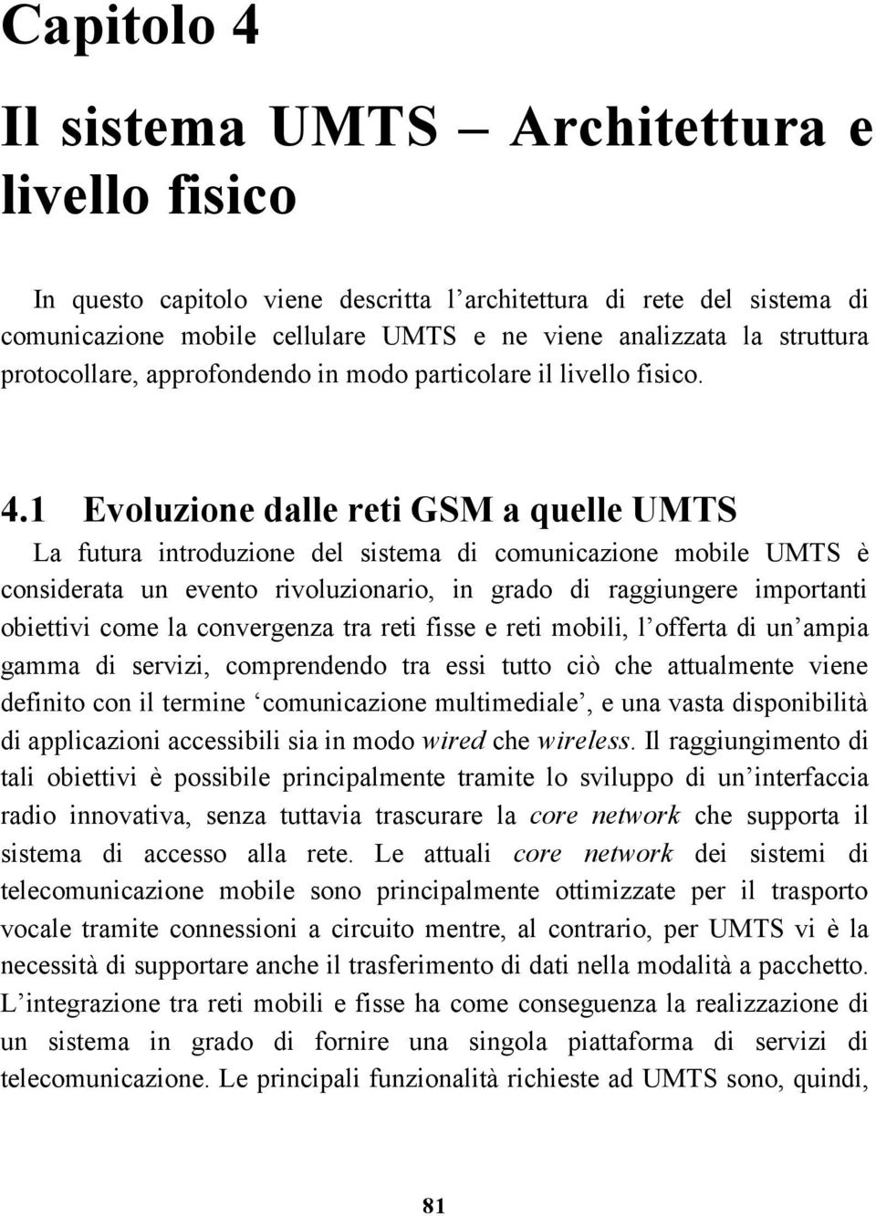 1 Evoluzione dalle reti GSM a quelle UMTS La futura introduzione del sistema di comunicazione mobile UMTS è considerata un evento rivoluzionario, in grado di raggiungere importanti obiettivi come la