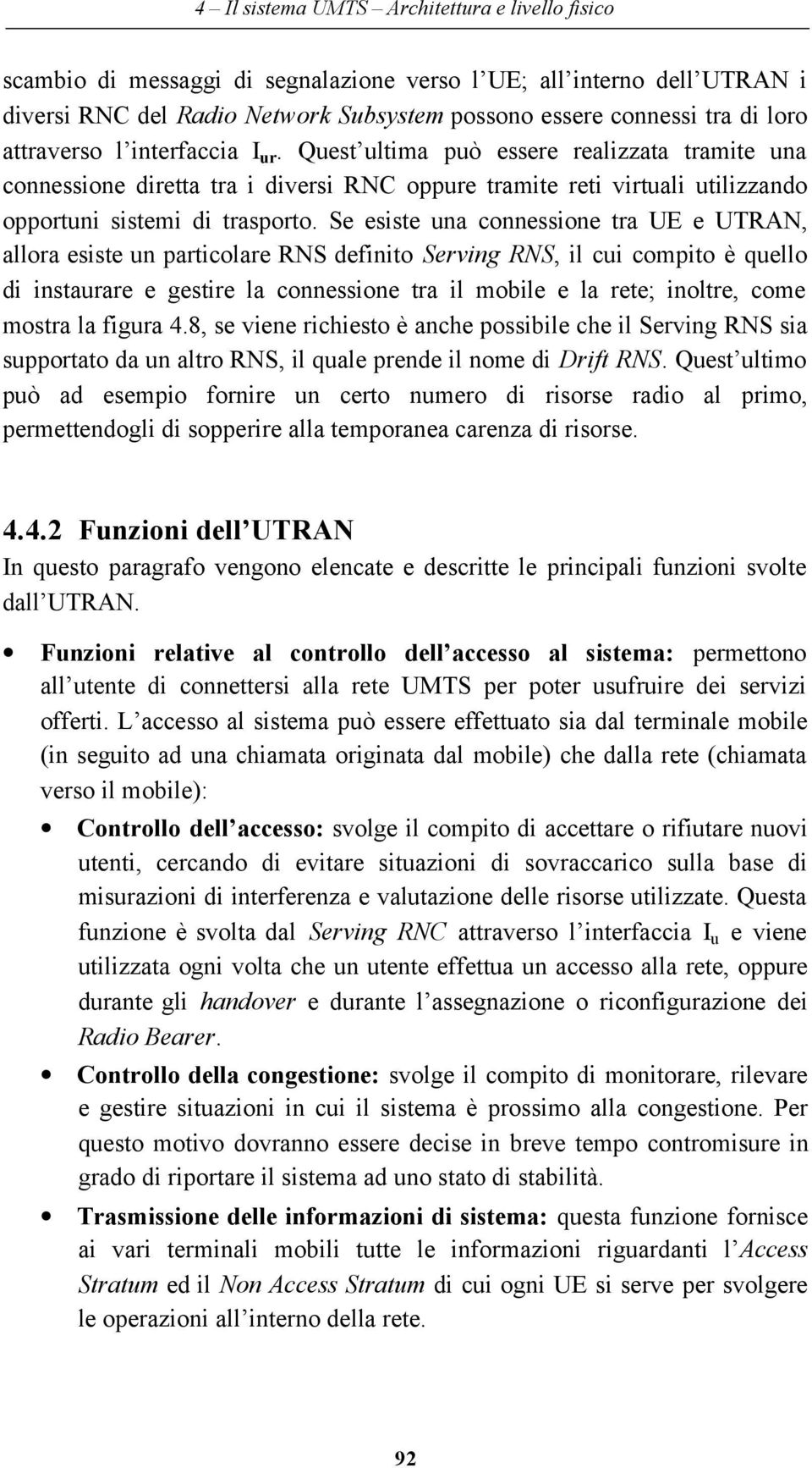 Se esiste una connessione tra UE e UTRAN, allora esiste un particolare RNS definito Serving RNS, il cui compito è quello di instaurare e gestire la connessione tra il mobile e la rete; inoltre, come