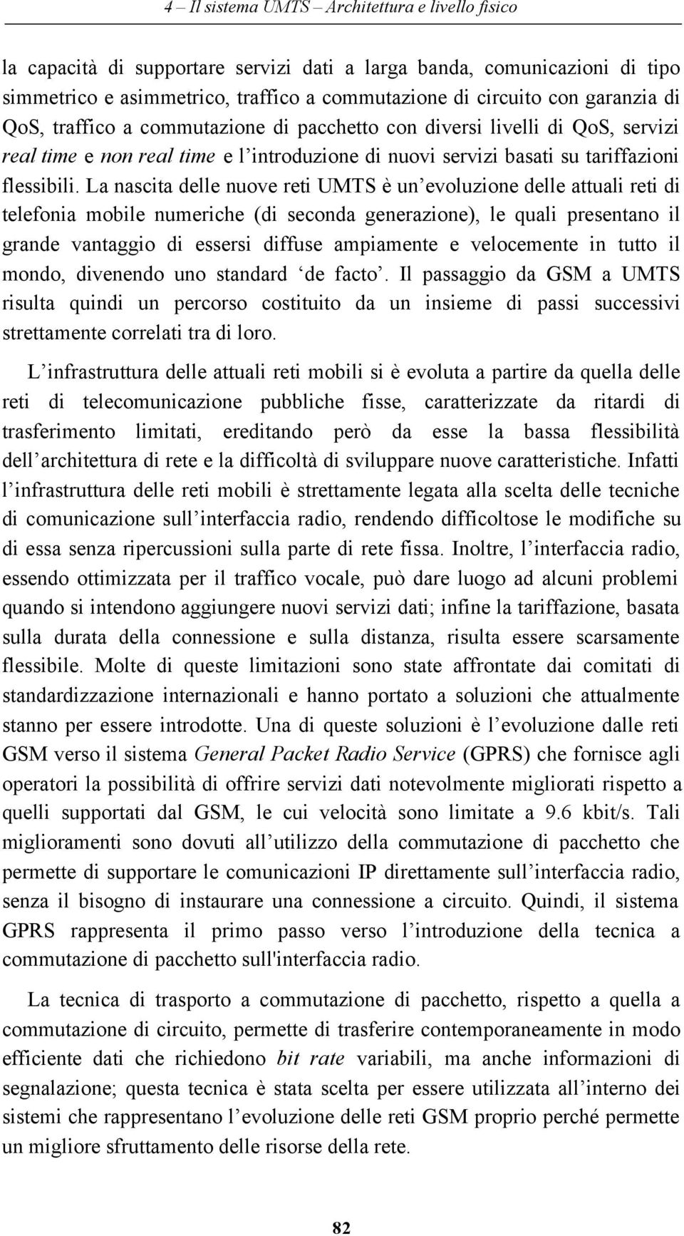 La nascita delle nuove reti UMTS è un evoluzione delle attuali reti di telefonia mobile numeriche (di seconda generazione), le quali presentano il grande vantaggio di essersi diffuse ampiamente e