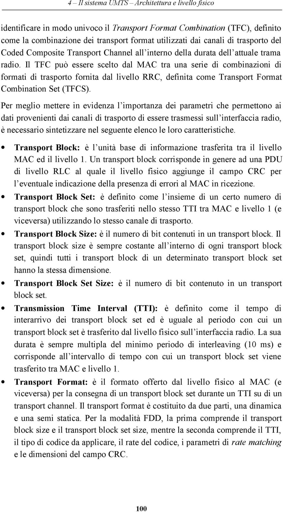 Il TFC può essere scelto dal MAC tra una serie di combinazioni di formati di trasporto fornita dal livello RRC, definita come Transport Format Combination Set (TFCS).