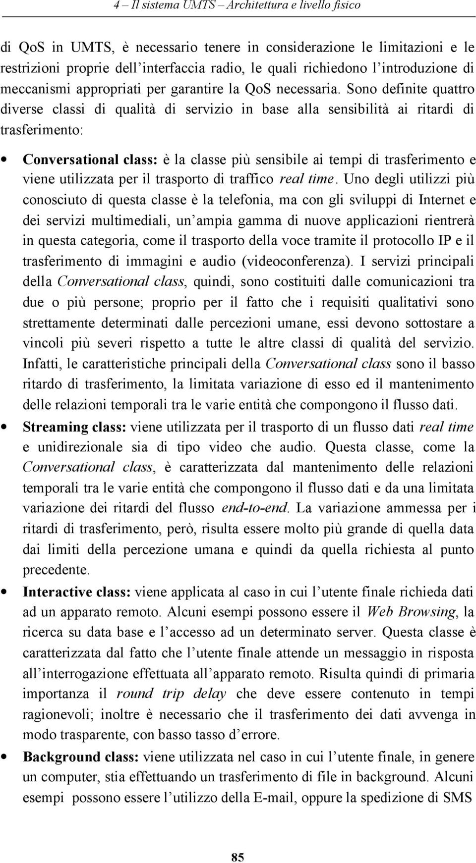 Sono definite quattro diverse classi di qualità di servizio in base alla sensibilità ai ritardi di trasferimento: Conversational class: è la classe più sensibile ai tempi di trasferimento e viene