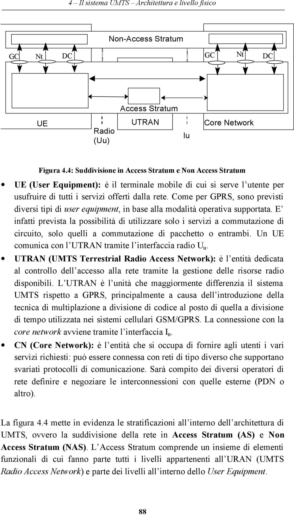 Come per GPRS, sono previsti diversi tipi di user equipment, in base alla modalità operativa supportata.