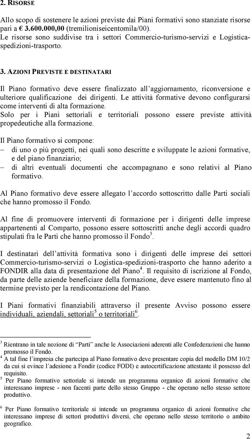 AZIONI PREVISTE E DESTINATARI Il Piano formativo deve essere finalizzato all aggiornamento, riconversione e ulteriore qualificazione dei dirigenti.