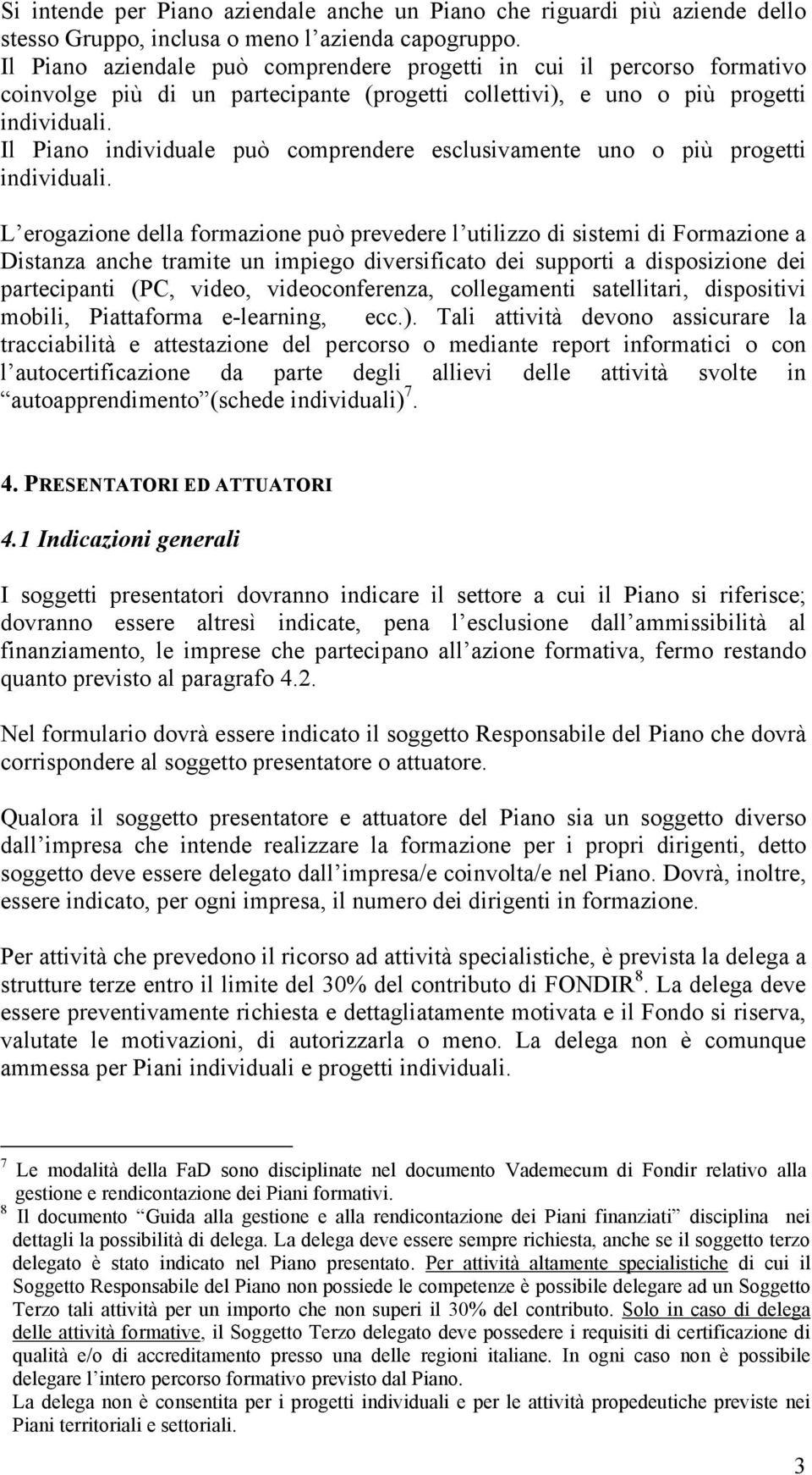 Il Piano individuale può comprendere esclusivamente uno o più progetti individuali.