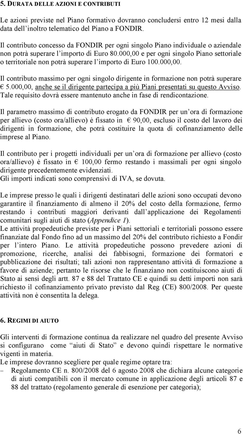 000,00 e per ogni singolo Piano settoriale o territoriale non potrà superare l importo di Euro 100.000,00. Il contributo massimo per ogni singolo dirigente in formazione non potrà superare 5.