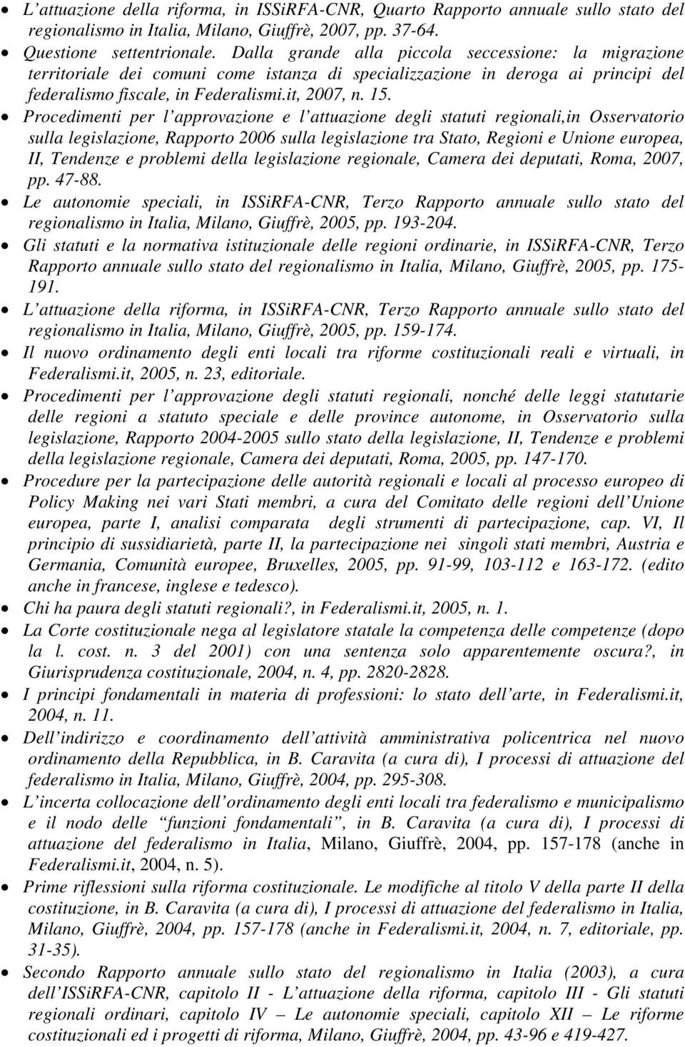 Procedimenti per l approvazione e l attuazione degli statuti regionali,in Osservatorio sulla legislazione, Rapporto 2006 sulla legislazione tra Stato, Regioni e Unione europea, II, Tendenze e