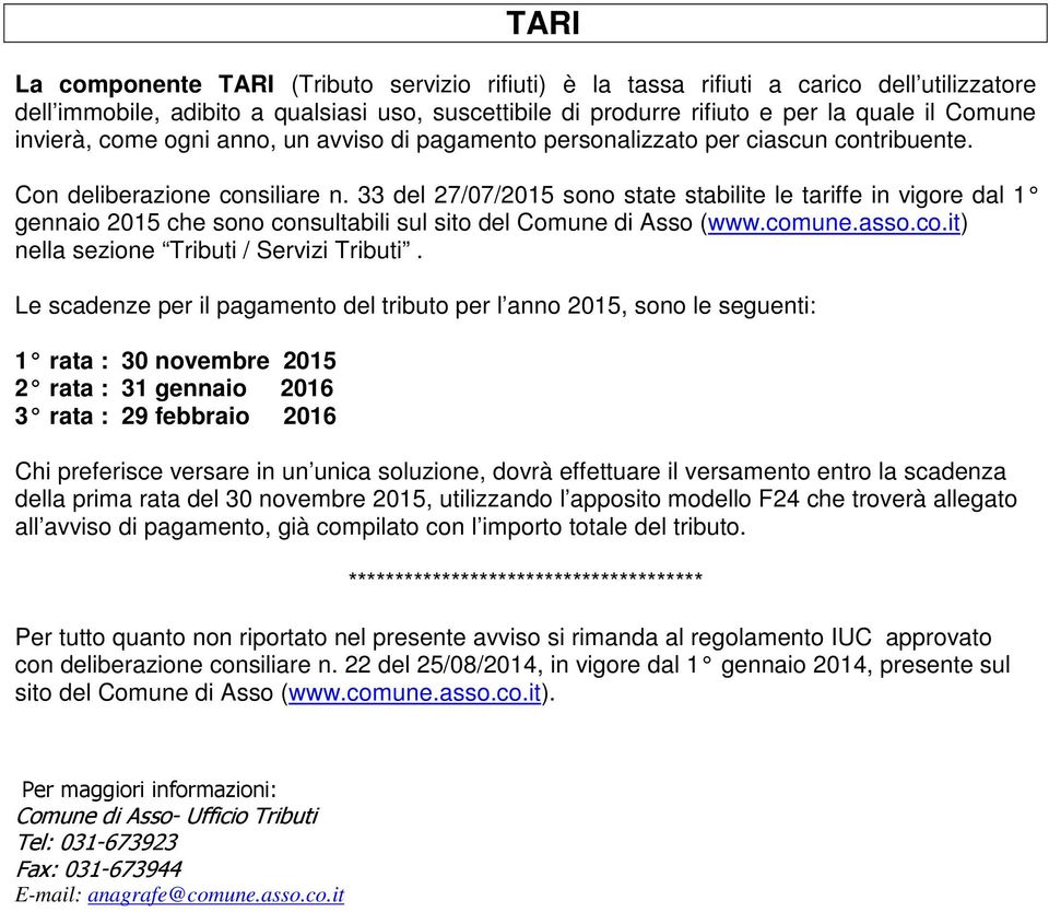 33 del 27/07/2015 sono state stabilite le tariffe in vigore dal 1 gennaio 2015 che sono consultabili sul sito del Comune di Asso (www.comune.asso.co.it) nella sezione Tributi / Servizi Tributi.