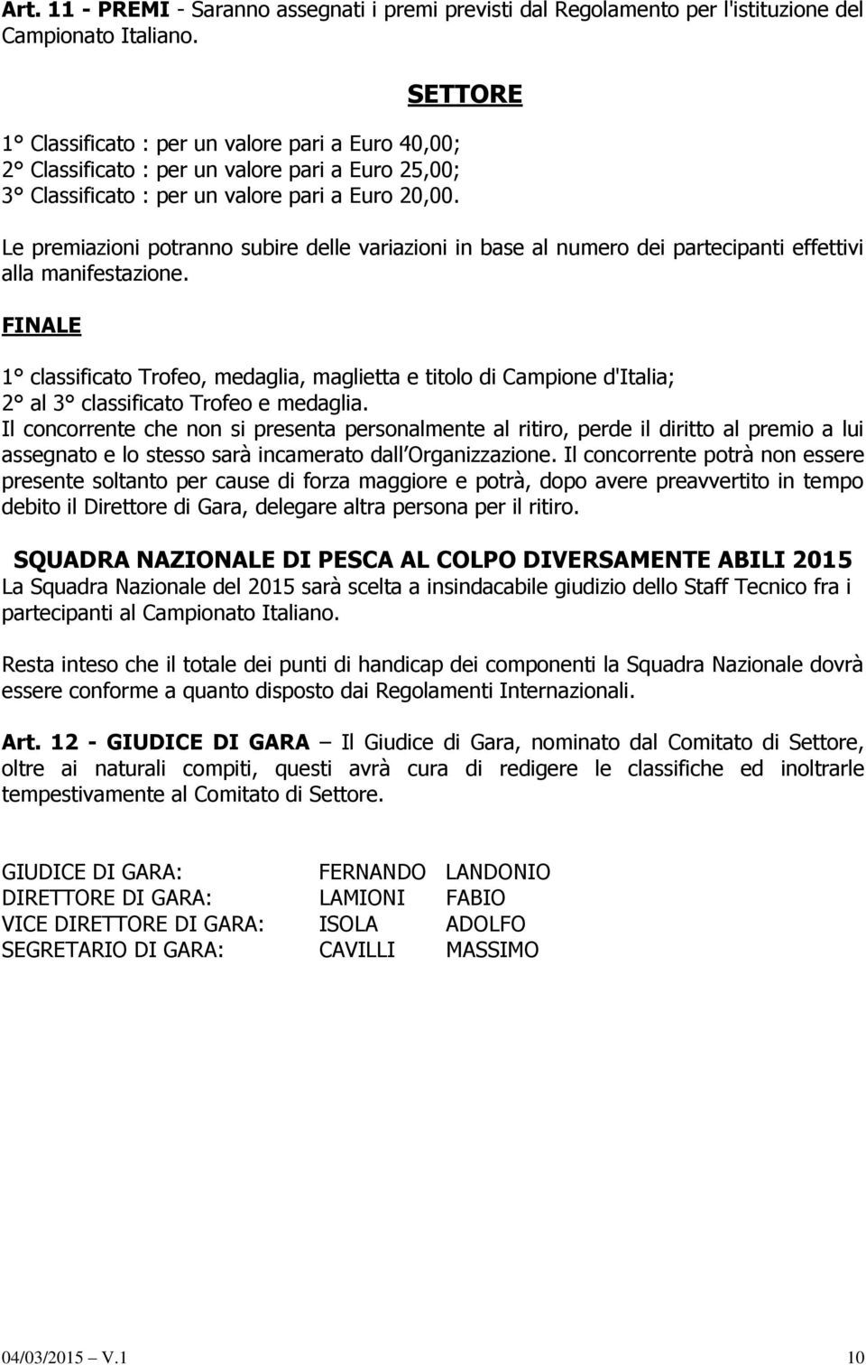 SETTORE Le premiazioni potranno subire delle variazioni in base al numero dei partecipanti effettivi alla manifestazione.