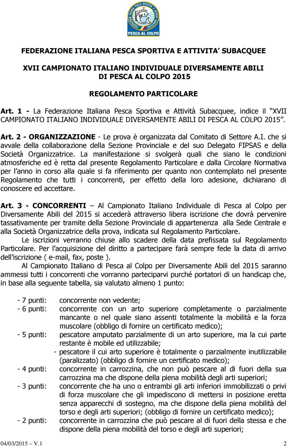 2 - ORGANIZZAZIONE - Le prova è organizzata dal Comitato di Settore A.I. che si avvale della collaborazione della Sezione Provinciale e del suo Delegato FIPSAS e della Società Organizzatrice.