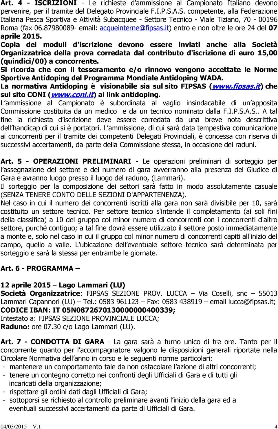 Copia dei moduli d'iscrizione devono essere inviati anche alla Società Organizzatrice della prova corredata dal contributo d'iscrizione di euro 15,00 (quindici/00) a concorrente.