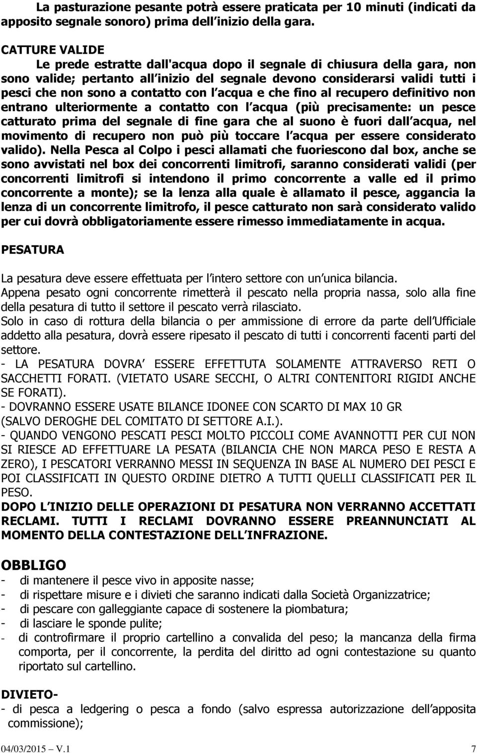 con l acqua e che fino al recupero definitivo non entrano ulteriormente a contatto con l acqua (più precisamente: un pesce catturato prima del segnale di fine gara che al suono è fuori dall acqua,