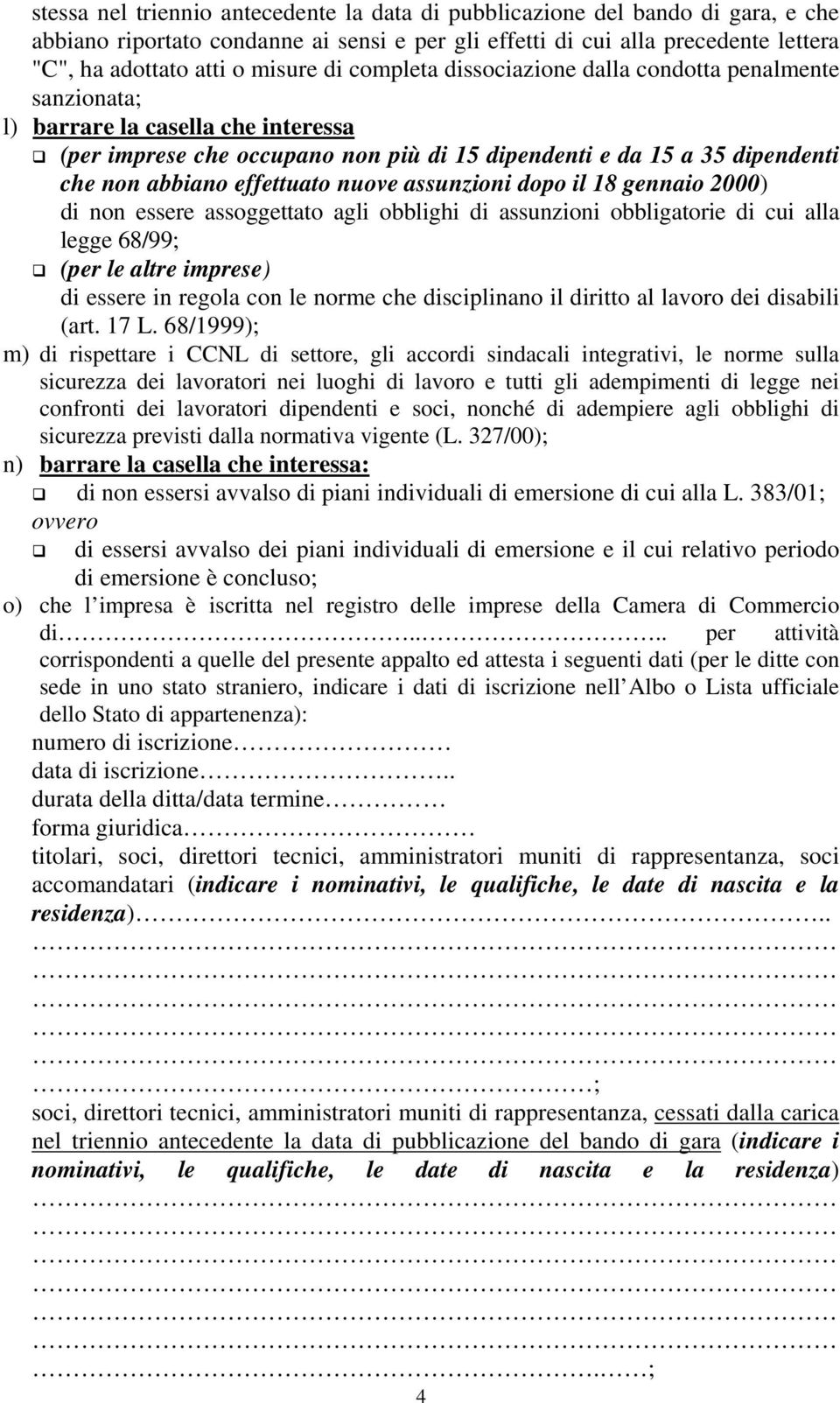 effettuato nuove assunzioni dopo il 18 gennaio 2000) di non essere assoggettato agli obblighi di assunzioni obbligatorie di cui alla legge 68/99; (per le altre imprese) di essere in regola con le