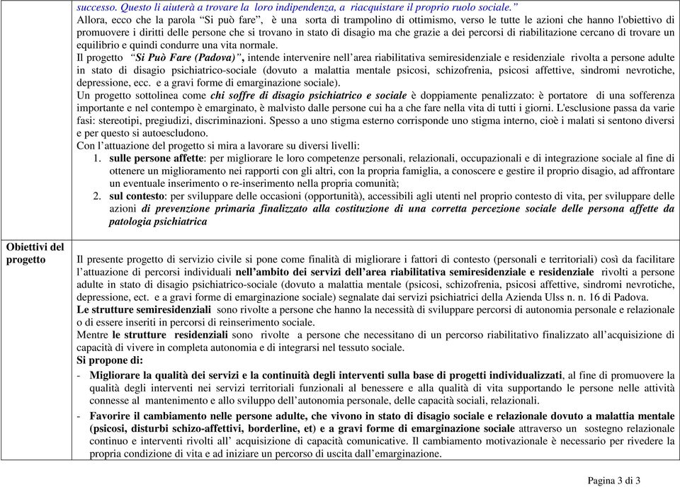 ma che grazie a dei percorsi di riabilitazione cercano di trovare un equilibrio e quindi condurre una vita normale.