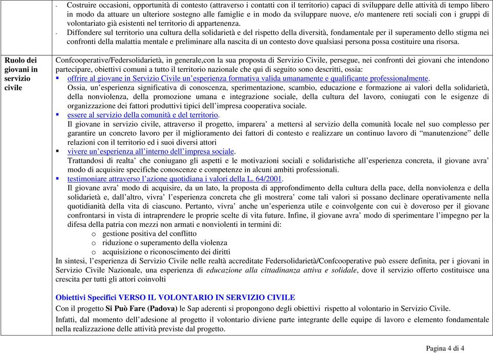 - Diffondere sul territorio una cultura della solidarietà e del rispetto della diversità, fondamentale per il superamento dello stigma nei confronti della malattia mentale e preliminare alla nascita