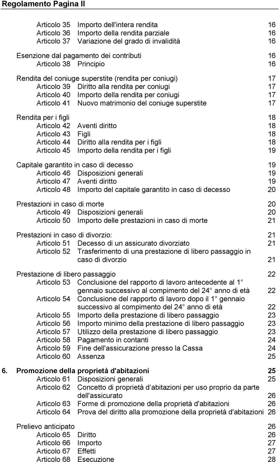 matrimonio del coniuge superstite 17 Rendita per i figli 18 Articolo 42 Aventi diritto 18 Articolo 43 Figli 18 Articolo 44 Diritto alla rendita per i figli 18 Articolo 45 Importo della rendita per i