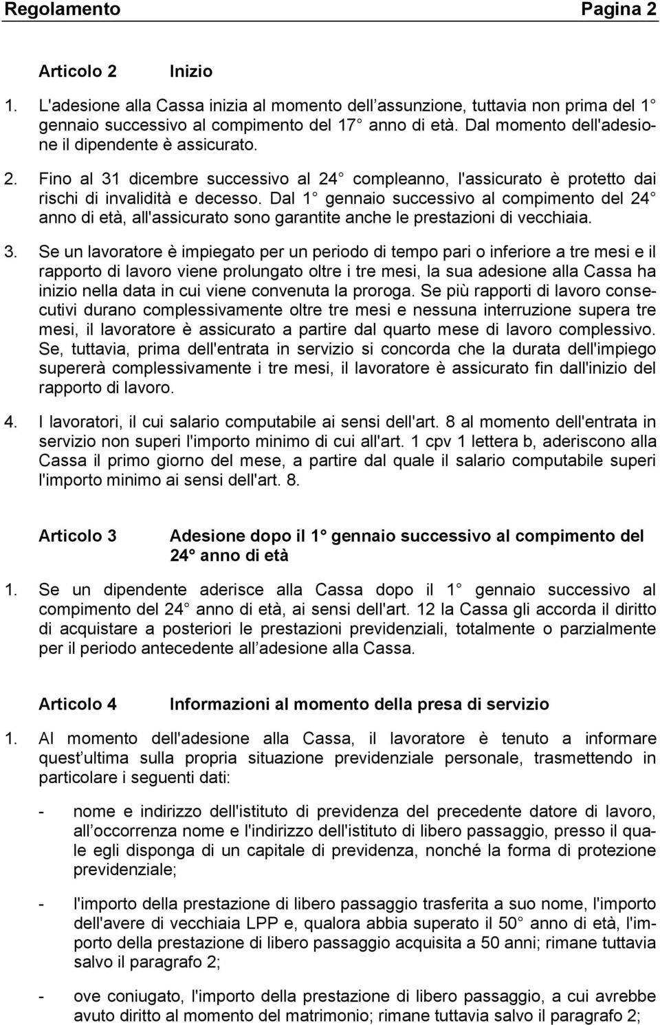 Dal 1 gennaio successivo al compimento del 24 anno di età, all'assicurato sono garantite anche le prestazioni di vecchiaia. 3.